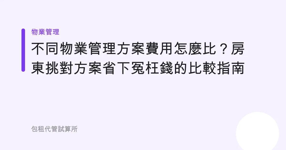 不同物業管理方案費用怎麼比？房東挑對方案省下冤枉錢的比較指南