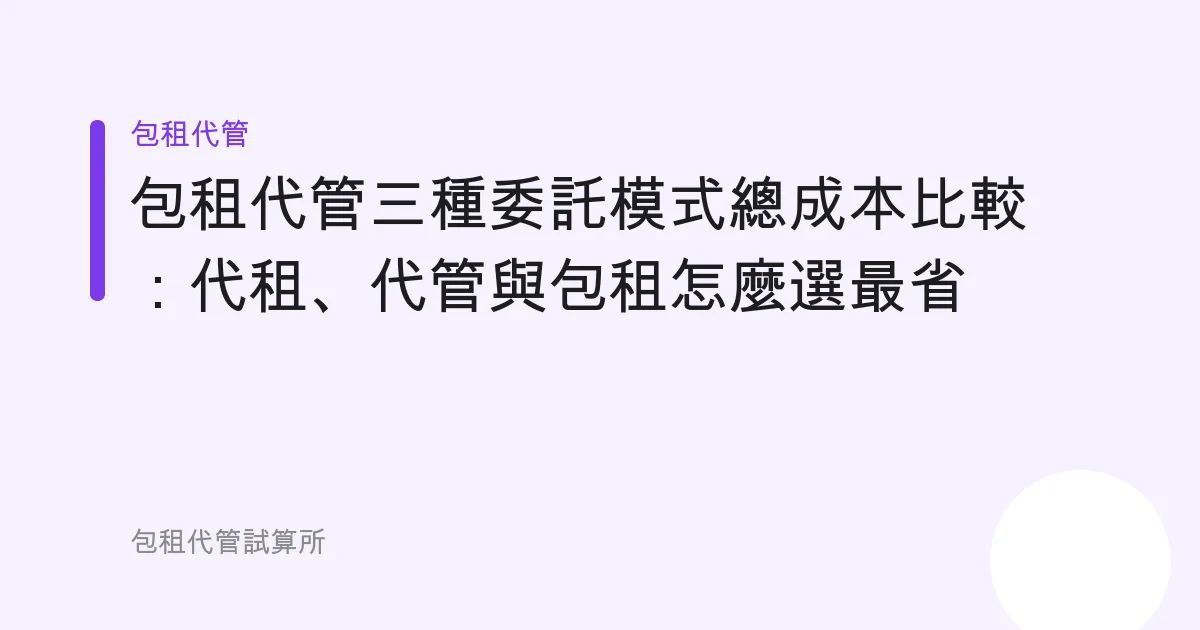 包租代管三種委託模式總成本比較：代租、代管與包租怎麼選最省